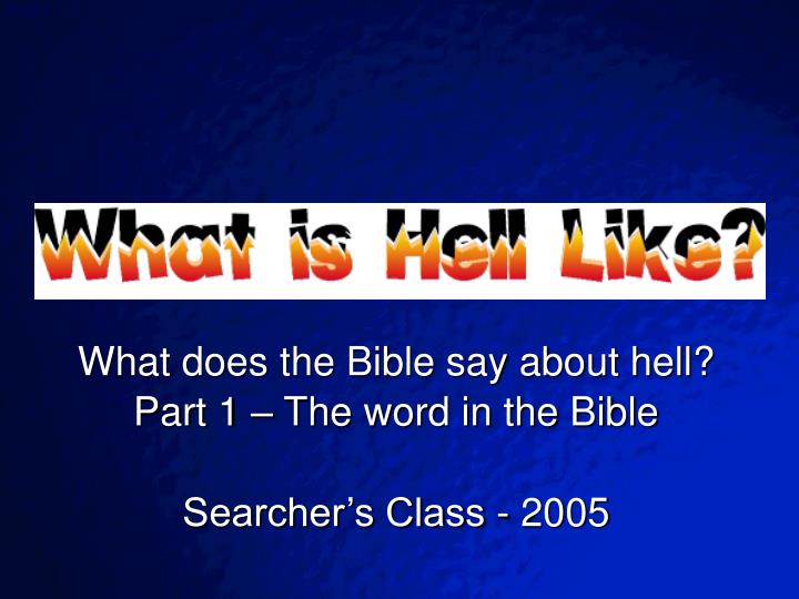 what does the bible say about hell part 1 the word in the bible searcher s class 2005
