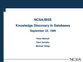 NCSA/IBSE Knowledge Discovery In Databases September 22, 1999 Peter Mulhall Raul Zaritsky