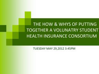 THE HOW &amp; WHYS OF PUTTING TOGETHER A VOLUNATRY STUDENT HEALTH INSURANCE CONSORTIUM
