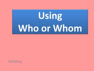 Using Who or Whom