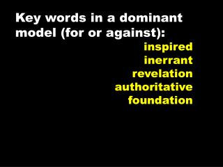 Key words in a dominant model (for or against): inspired inerrant revelation authoritative