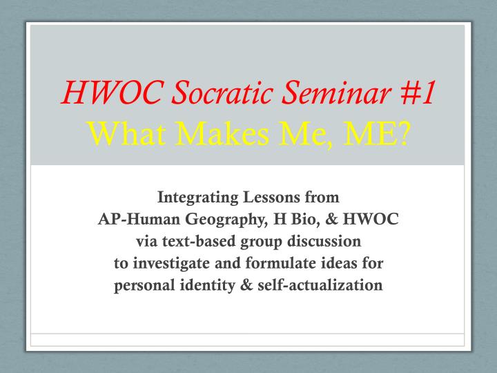 hwoc socratic seminar 1 what makes me me