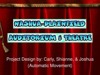 Project Design by: Carly, Shianne, &amp; Joshua (Automatic Movement)