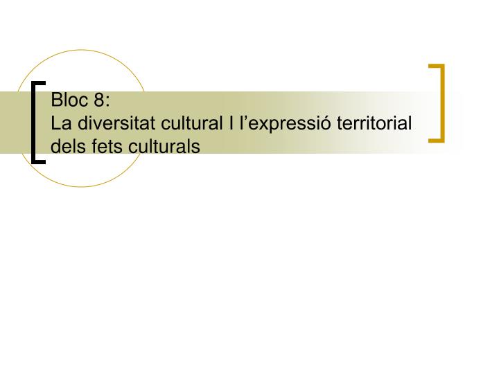 bloc 8 la diversitat cultural i l expressi territorial dels fets culturals