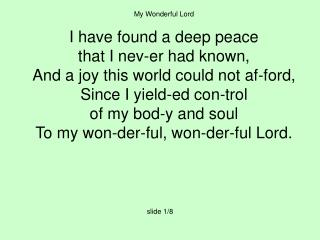 My Wonderful Lord I have found a deep peace that I nev-er had known,