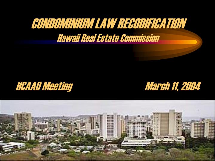 condominium law recodification hawaii real estate commission hcaao meeting march 11 2004