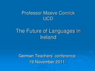 Professor Maeve Conrick UCD The Future of Languages in Ireland