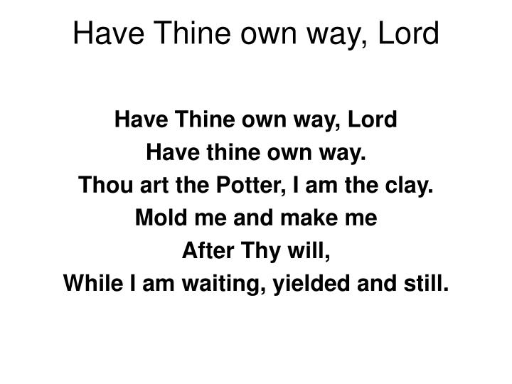 have thine own way lord
