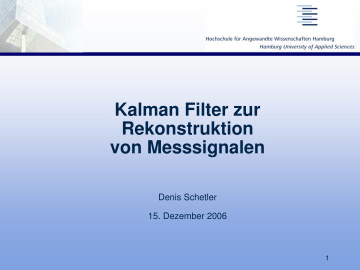 kalman filter zur rekonstruktion von messsignalen denis schetler 15 dezember 2006