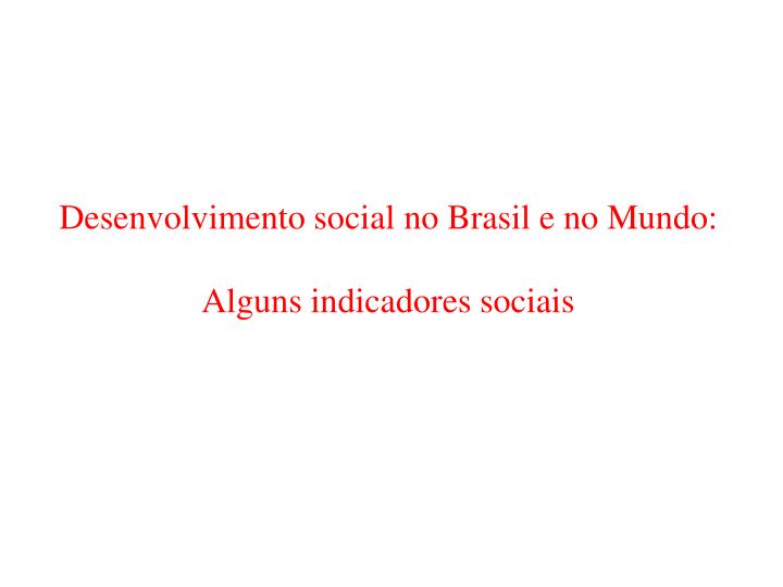 desenvolvimento social no brasil e no mundo alguns indicadores sociais