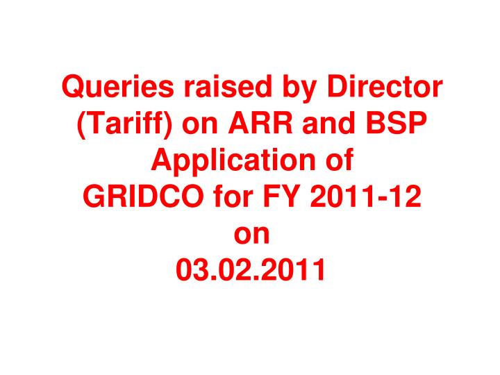 queries raised by director tariff on arr and bsp application of gridco for fy 2011 12 on 03 02 2011