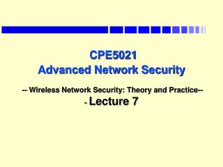 CPE5021 Advanced Network Security -- Wireless Network Security: Theory and Practice--- Lecture 7