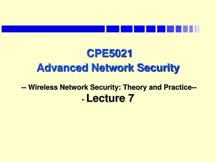cpe5021 advanced network security wireless network security theory and practice lecture 7