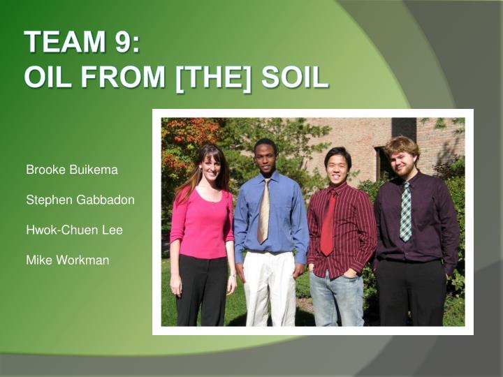 t eam 9 oil from the soil