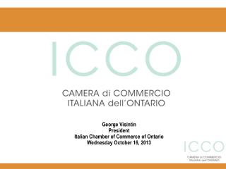 George Visintin President Italian Chamber of Commerce of Ontario Wednesday October 16, 2013