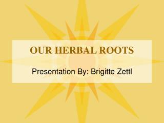OUR HERBAL ROOTS