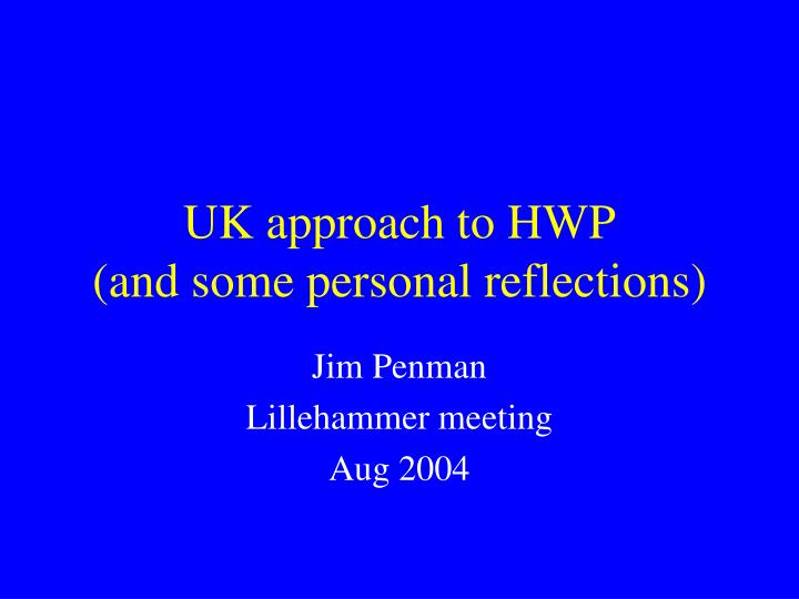 uk approach to hwp and some personal reflections