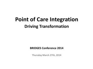 Point of Care Integration Driving Transformation BRIDGES Conference 2014