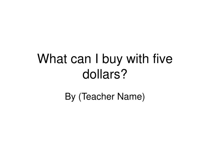 what can i buy with five dollars