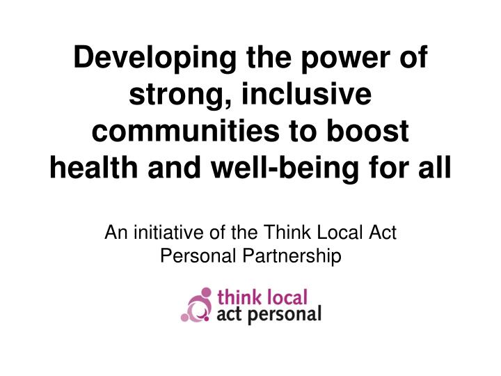 developing the power of strong inclusive communities to boost health and well being for all