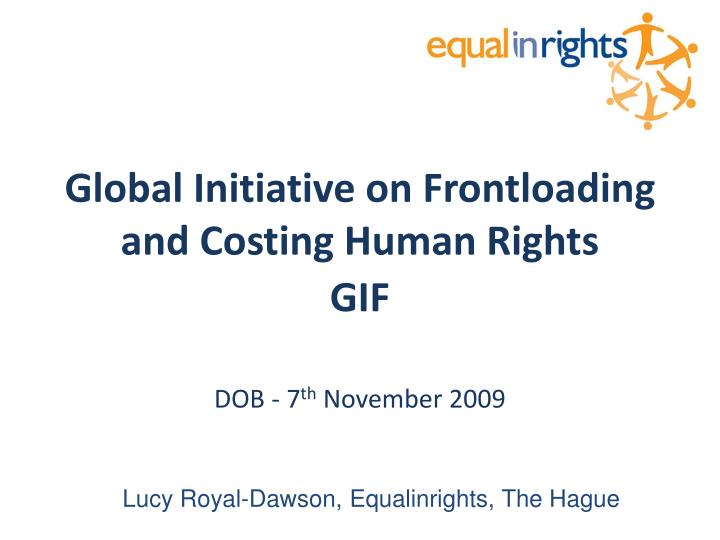 global initiative on frontloading and costing human rights gif dob 7 th november 2009