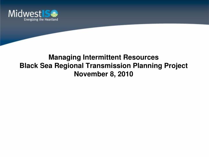 managing intermittent resources black sea regional transmission planning project november 8 2010