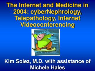 The Internet and Medicine in 2004: cyberNephrology, Telepathology, Internet Videoconferencing