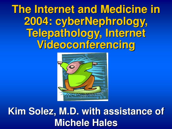 the internet and medicine in 2004 cybernephrology telepathology internet videoconferencing