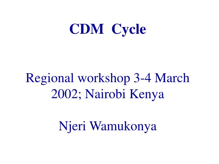 cdm cycle regional workshop 3 4 march 2002 nairobi kenya njeri wamukonya