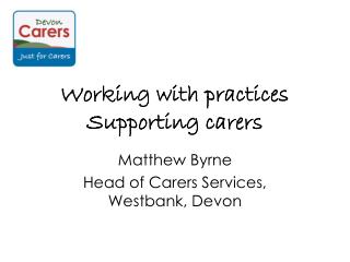 Working with practices Supporting carers