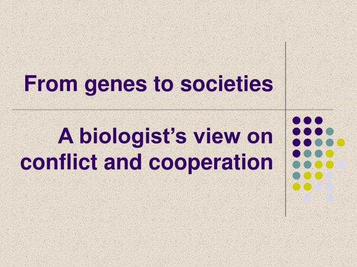 from genes to societies a biologist s view on conflict and cooperation