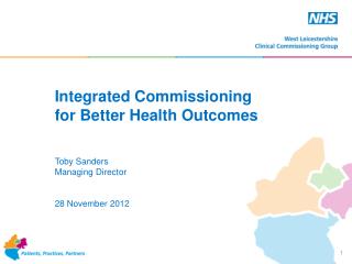 Integrated Commissioning for Better Health Outcomes Toby Sanders Managing Director