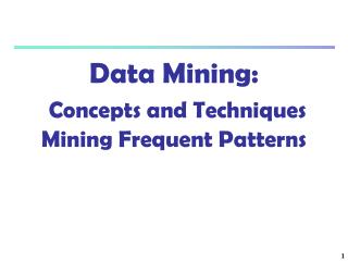 Data Mining: Concepts and Techniques Mining Frequent Patterns