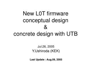 New L0T firmware conceptual design &amp; concrete design with UTB