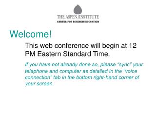 Welcome! 		This web conference will begin at 12 	PM Eastern Standard Time.