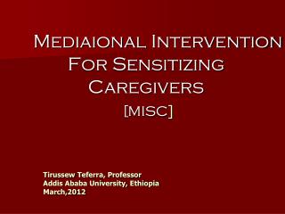 Mediaional Intervention For Sensitizing Caregivers [MISC ]