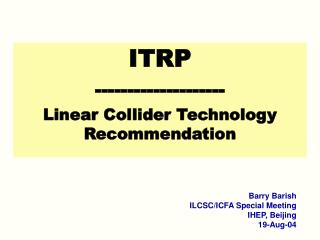 ITRP -------------------- Linear Collider Technology Recommendation