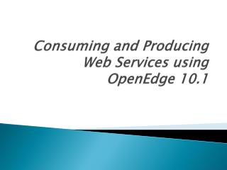 Consuming and Producing Web Services using OpenEdge 10.1
