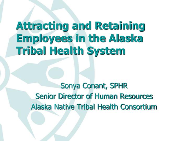 attracting and retaining employees in the alaska tribal health system