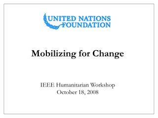 Mobilizing for Change IEEE Humanitarian Workshop October 18, 2008