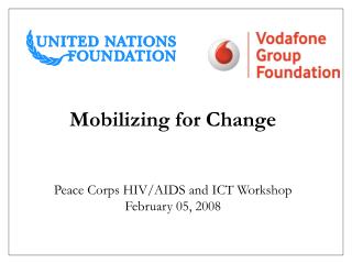 Mobilizing for Change Peace Corps HIV/AIDS and ICT Workshop February 05, 2008