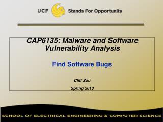 CAP6135: Malware and Software Vulnerability Analysis Find Software Bugs Cliff Zou Spring 2013