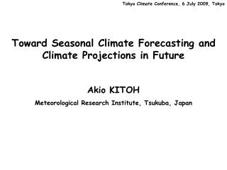 Toward Seasonal Climate Forecasting and Climate Projections in Future Akio KITOH