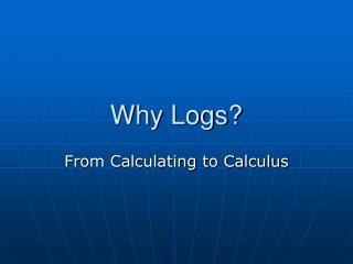 Why Logs?
