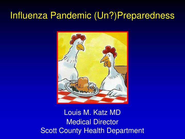 influenza pandemic un preparedness louis m katz md medical director scott county health department