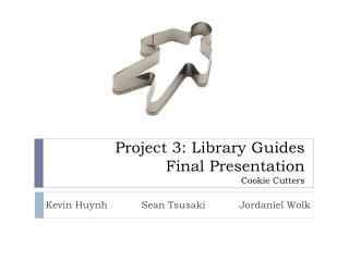 Project 3: Library Guides Final Presentation Cookie Cutters