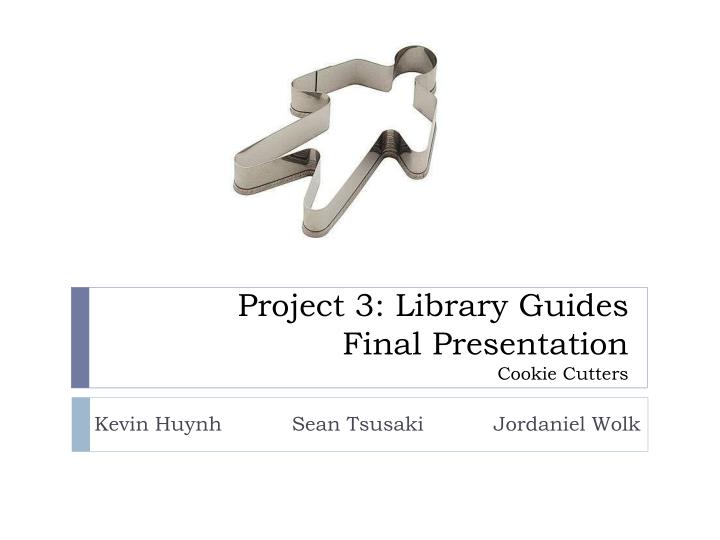 project 3 library guides final presentation cookie cutters