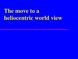 The move to a heliocentric world view