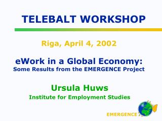 Riga, April 4, 2002 eWork in a Global Economy: Some Results from the EMERGENCE Project