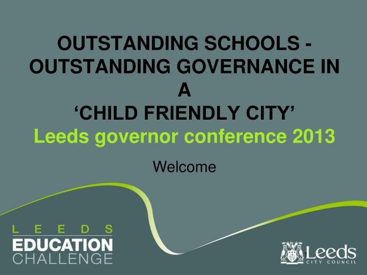 outstanding schools outstanding governance in a child friendly city leeds governor conference 2013